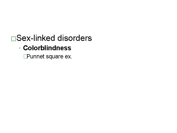 �Sex-linked disorders • Colorblindness �Punnet square ex. 