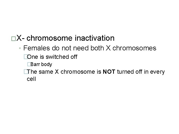 �X- chromosome inactivation • Females do not need both X chromosomes �One is switched