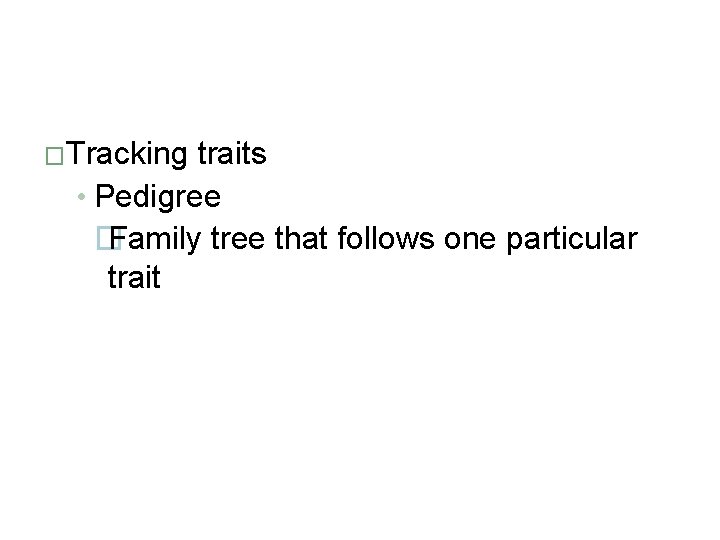 �Tracking traits • Pedigree � Family tree that follows one particular trait 