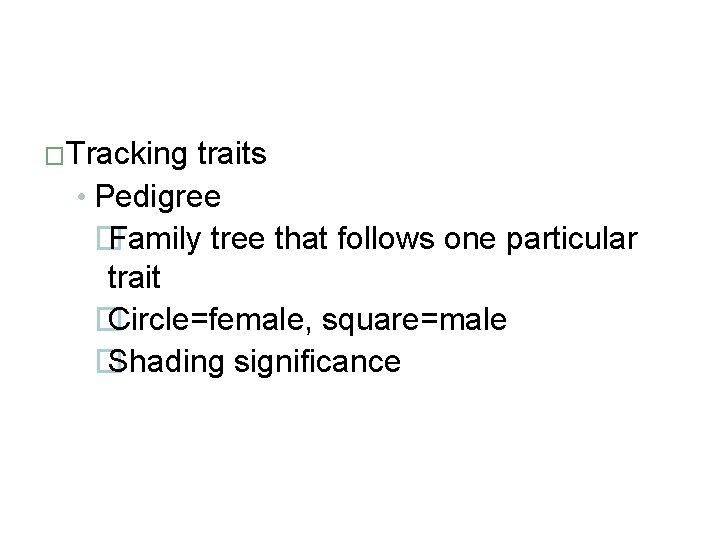 �Tracking traits • Pedigree � Family tree that follows one particular trait � Circle=female,