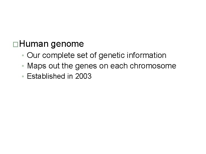 �Human genome • Our complete set of genetic information • Maps out the genes