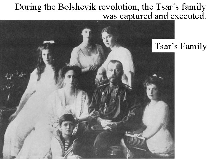 During the Bolshevik revolution, the Tsar’s family was captured and executed. Tsar’s Family 