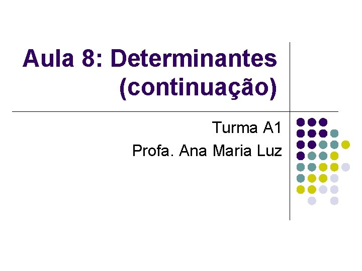 Aula 8: Determinantes (continuação) Turma A 1 Profa. Ana Maria Luz 