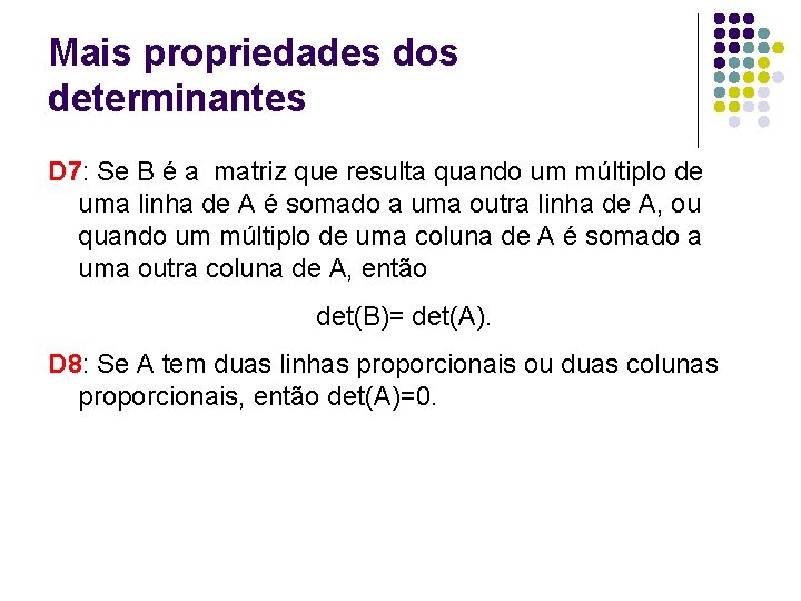 Mais propriedades dos determinantes D 7: Se B é a matriz que resulta quando