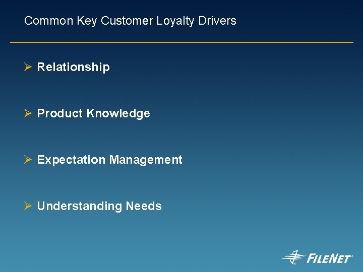 Common Key Customer Loyalty Drivers Ø Relationship Ø Product Knowledge Ø Expectation Management Ø