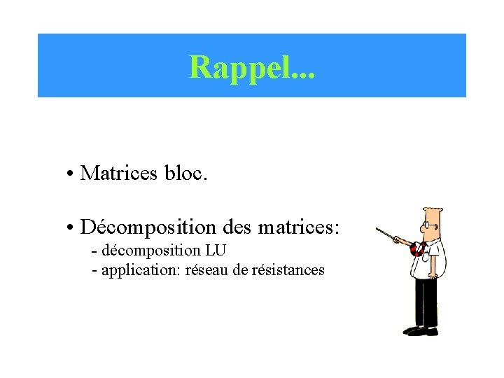 Rappel. . . • Matrices bloc. • Décomposition des matrices: - décomposition LU -