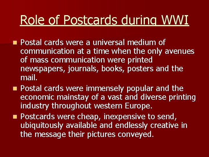 Role of Postcards during WWI Postal cards were a universal medium of communication at