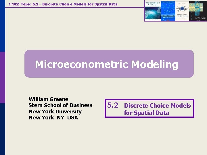 1/102: Topic 5. 2 – Discrete Choice Models for Spatial Data Microeconometric Modeling William