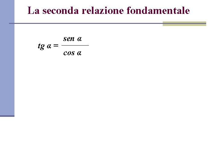 La seconda relazione fondamentale tg α = sen α cos α 