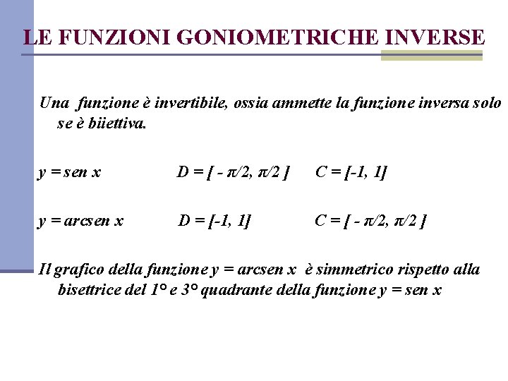 LE FUNZIONI GONIOMETRICHE INVERSE Una funzione è invertibile, ossia ammette la funzione inversa solo