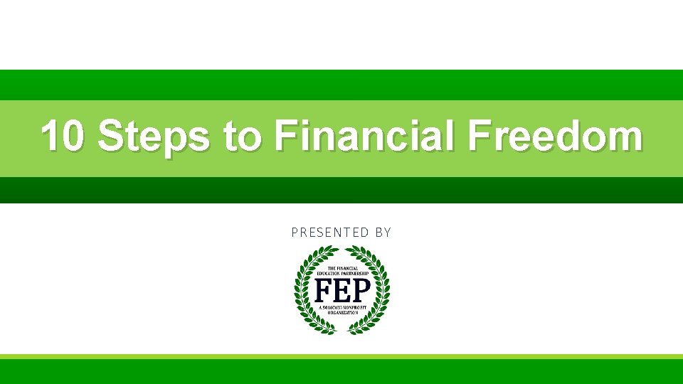 10 Steps to Financial Freedom P RESE NTED BY 