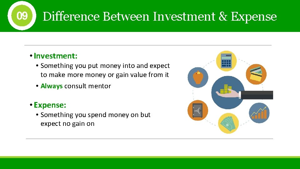 09 Difference Between Investment & Expense • Investment: • Something you put money into