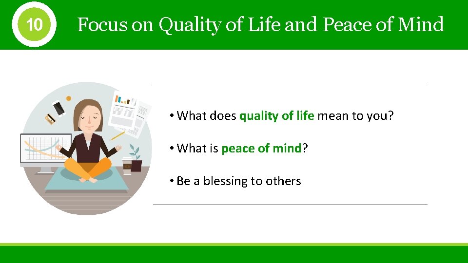 10 Focus on Quality of Life and Peace of Mind • What does quality