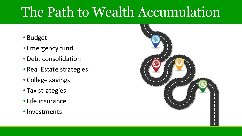 The Path to Wealth Accumulation • Budget • Emergency fund • Debt consolidation •