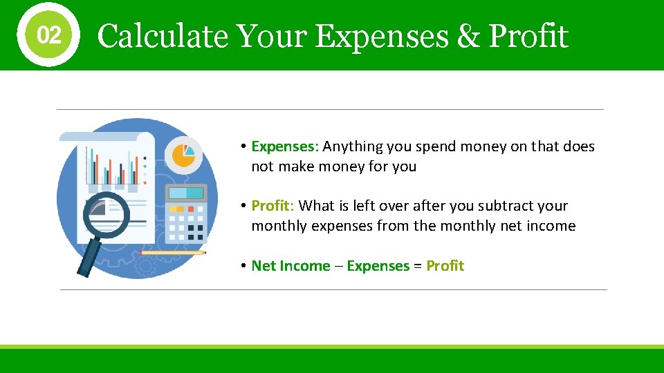 02 Calculate Your Expenses & Profit • Expenses: Anything you spend money on that