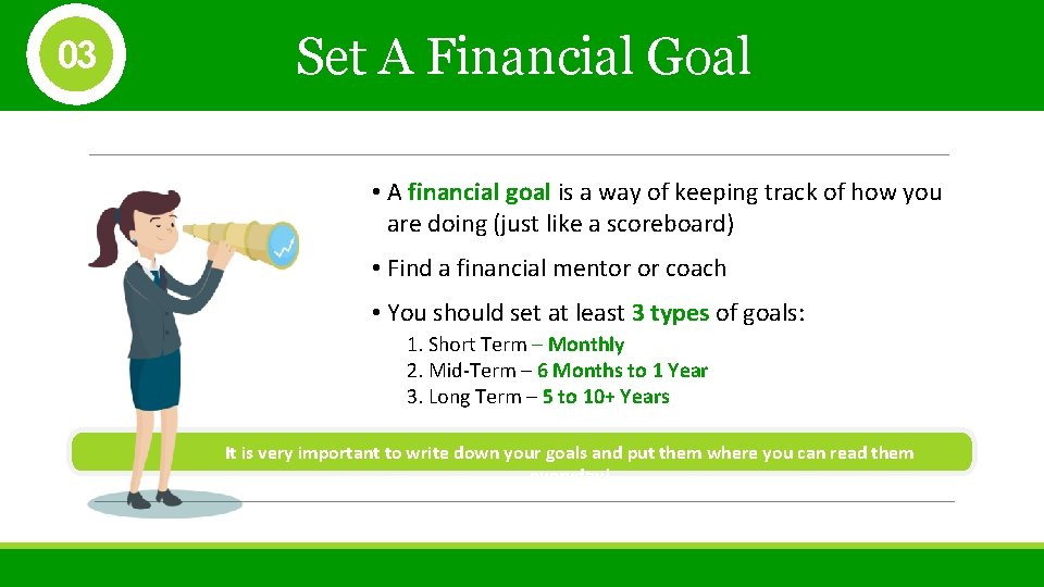 03 Set A Financial Goal • A financial goal is a way of keeping