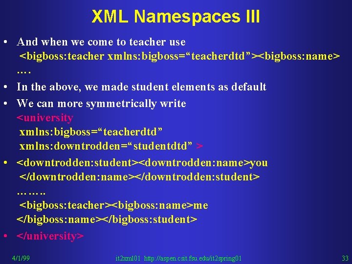 XML Namespaces III • And when we come to teacher use <bigboss: teacher xmlns: