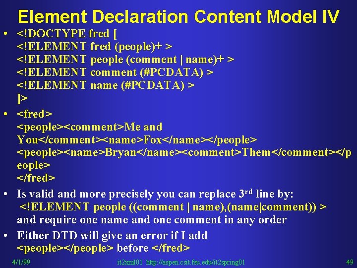 Element Declaration Content Model IV • <!DOCTYPE fred [ <!ELEMENT fred (people)+ > <!ELEMENT