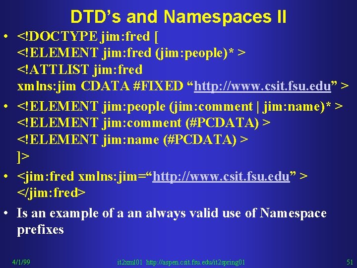 DTD’s and Namespaces II • <!DOCTYPE jim: fred [ <!ELEMENT jim: fred (jim: people)*