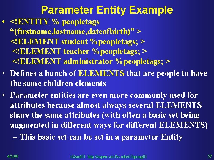 Parameter Entity Example • <!ENTITY % peopletags “(firstname, lastname, dateofbirth)” > <!ELEMENT student %peopletags;