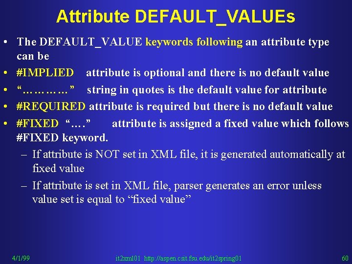 Attribute DEFAULT_VALUEs • The DEFAULT_VALUE keywords following an attribute type can be • #IMPLIED