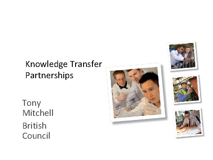 Knowledge Transfer Partnerships Tony Mitchell British Council 