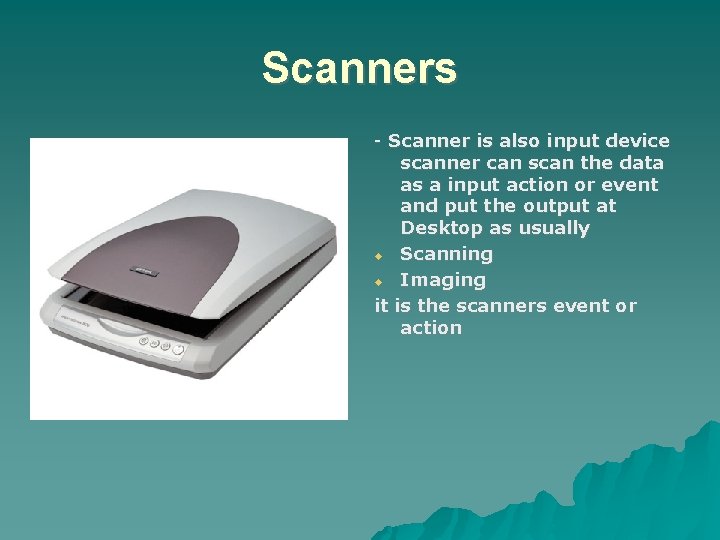 Scanners - Scanner is also input device scanner can scan the data as a