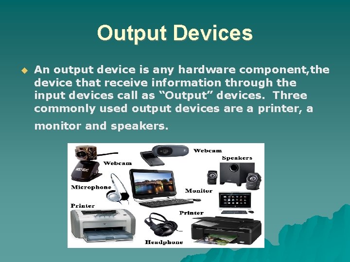 Output Devices An output device is any hardware component, the device that receive information