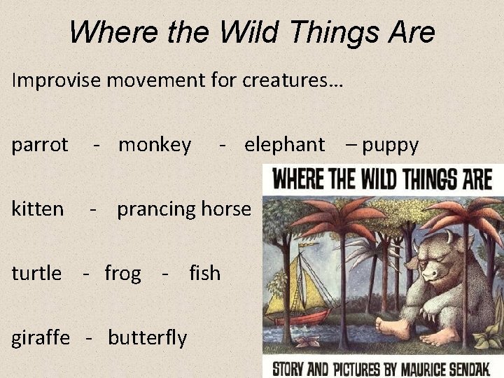 Where the Wild Things Are • Improvise movement for creatures… parrot - monkey -