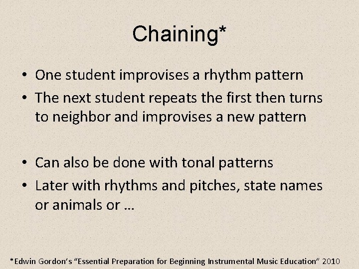 Chaining* • One student improvises a rhythm pattern • The next student repeats the