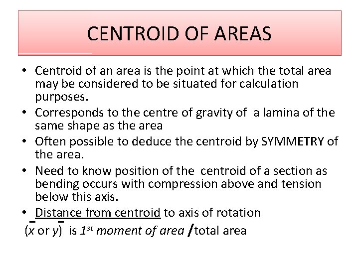 CENTROID OF AREAS • Centroid of an area is the point at which the