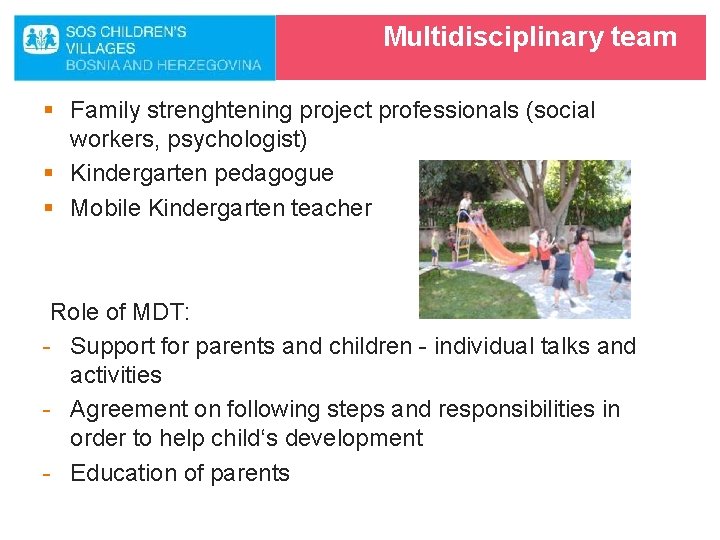 Multidisciplinary team § Family strenghtening project professionals (social workers, psychologist) § Kindergarten pedagogue §