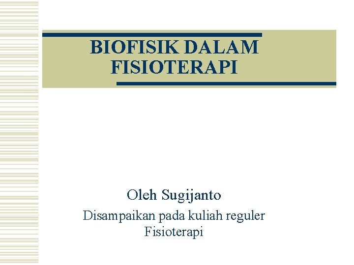 BIOFISIK DALAM FISIOTERAPI Oleh Sugijanto Disampaikan pada kuliah reguler Fisioterapi 