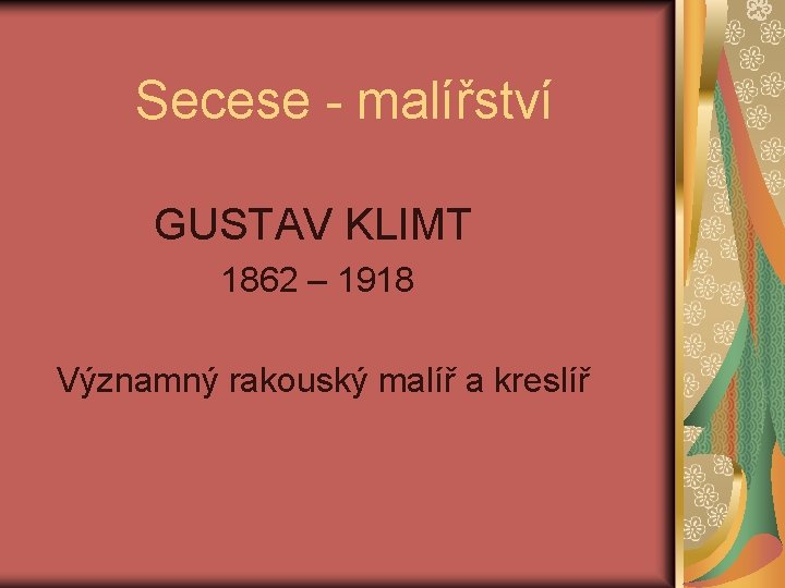  Secese - malířství GUSTAV KLIMT 1862 – 1918 Významný rakouský malíř a kreslíř