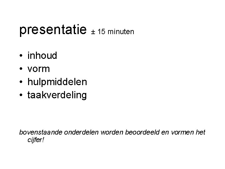 presentatie ± 15 minuten • • inhoud vorm hulpmiddelen taakverdeling bovenstaande onderdelen worden beoordeeld