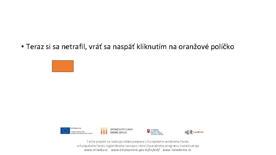  • Teraz si sa netrafil, vráť sa naspäť kliknutím na oranžové políčko Tento