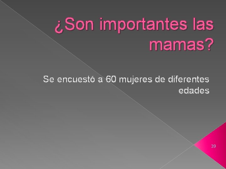 ¿Son importantes las mamas? Se encuestó a 60 mujeres de diferentes edades 39 