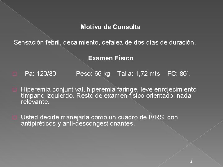 Motivo de Consulta Sensación febril, decaimiento, cefalea de dos días de duración. Examen Físico