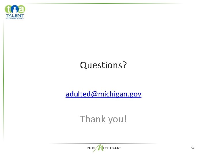 Questions? adulted@michigan. gov Thank you! 57 