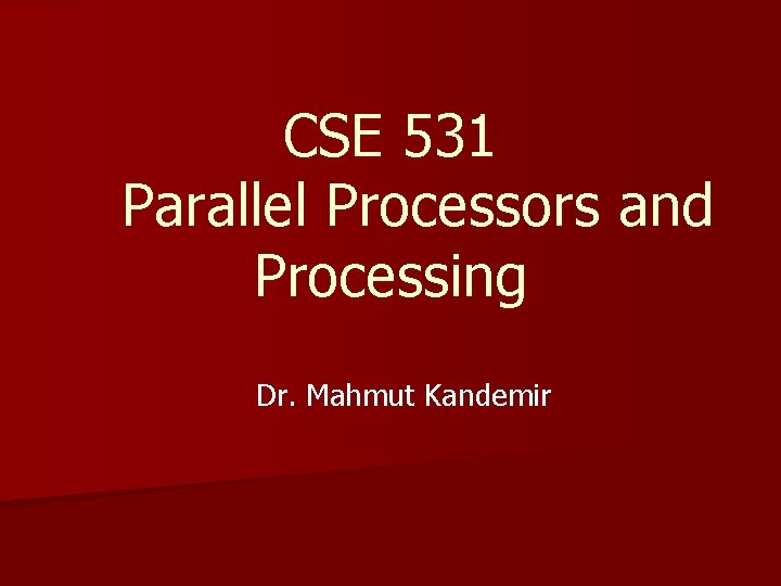 CSE 531 Parallel Processors and Processing Dr. Mahmut Kandemir 