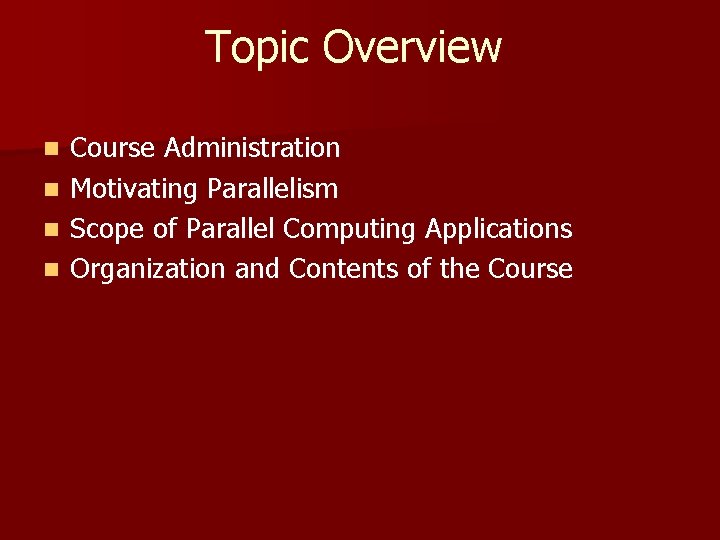 Topic Overview Course Administration n Motivating Parallelism n Scope of Parallel Computing Applications n