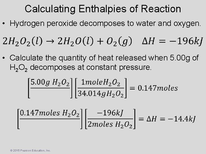 Calculating Enthalpies of Reaction • Hydrogen peroxide decomposes to water and oxygen. • Calculate