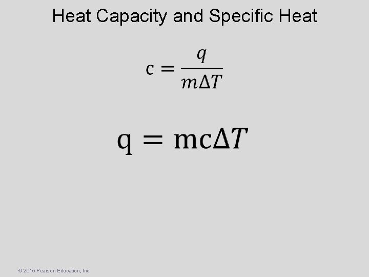 Heat Capacity and Specific Heat © 2015 Pearson Education, Inc. 