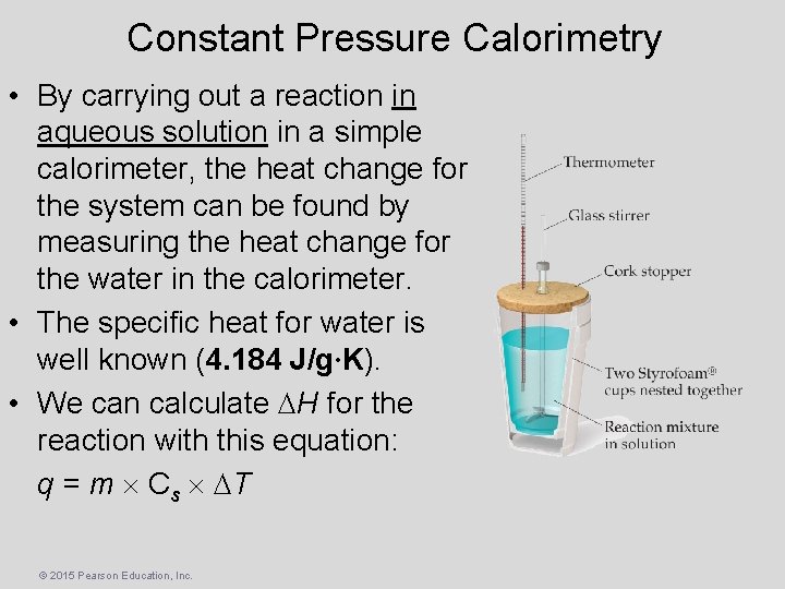  Constant Pressure Calorimetry • By carrying out a reaction in aqueous solution in