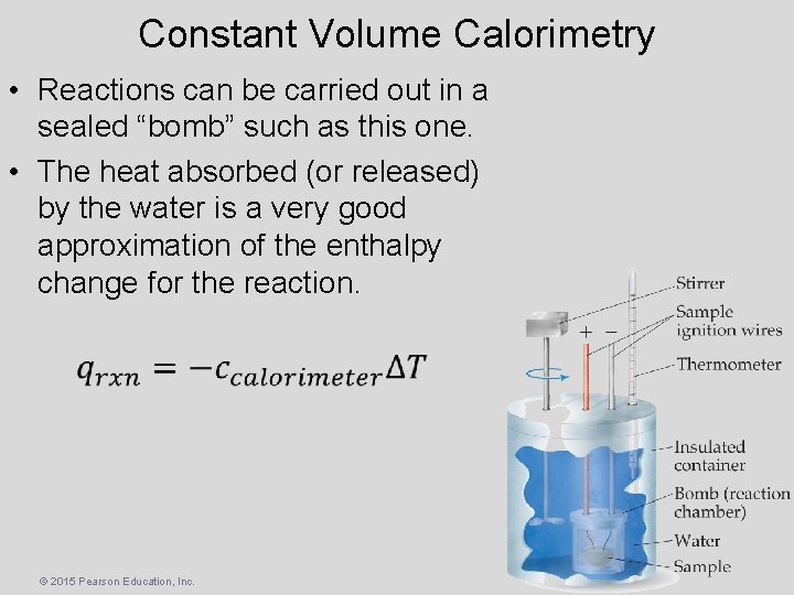 Constant Volume Calorimetry • Reactions can be carried out in a sealed “bomb” such