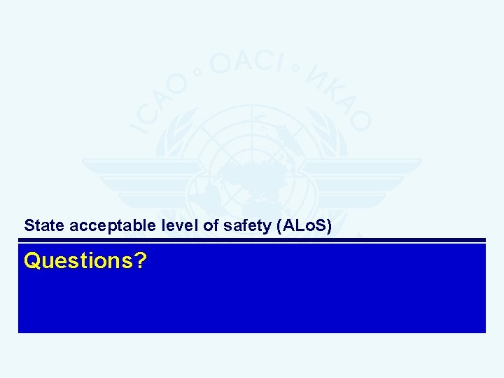 State acceptable level of safety (ALo. S) Questions? 