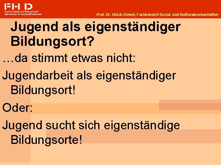 Prof. Dr. Ulrich Deinet, Fachbereich Sozial- und Kulturwissenschaften Jugend als eigenständiger Bildungsort? …da stimmt