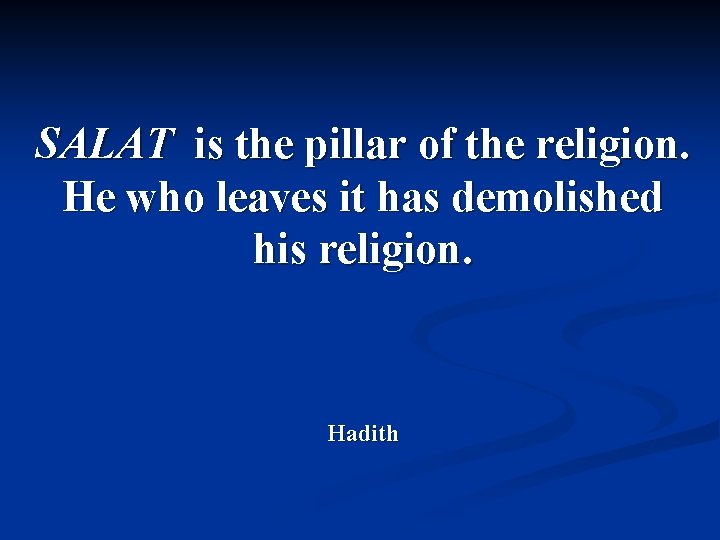 SALAT is the pillar of the religion. He who leaves it has demolished his