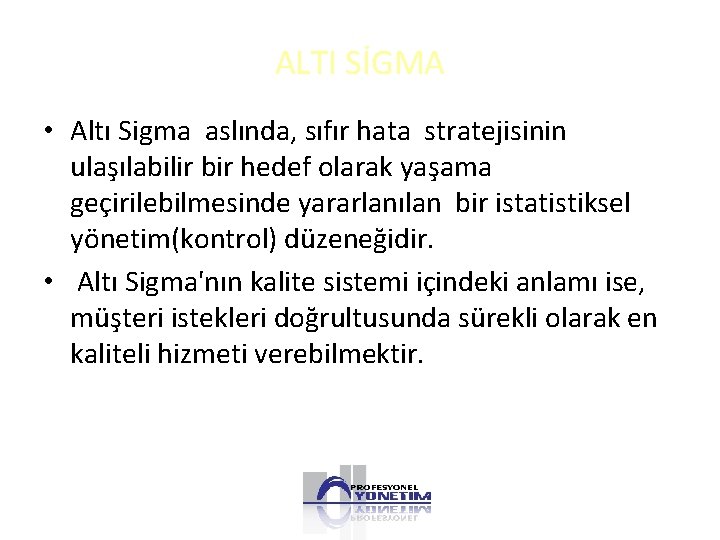ALTI SİGMA • Altı Sigma aslında, sıfır hata stratejisinin ulaşılabilir bir hedef olarak yaşama
