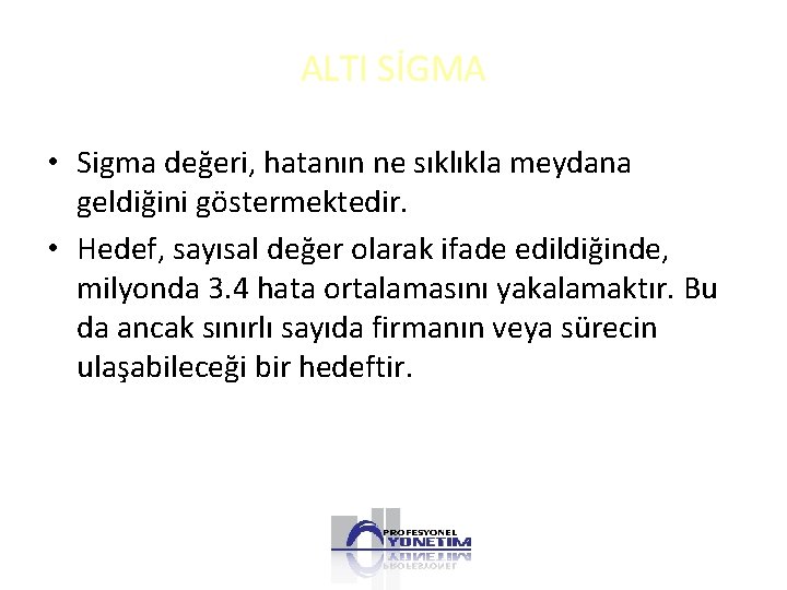 ALTI SİGMA • Sigma değeri, hatanın ne sıklıkla meydana geldiğini göstermektedir. • Hedef, sayısal